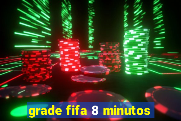 grade fifa 8 minutos